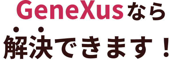 GeneXusなら解決できます！
